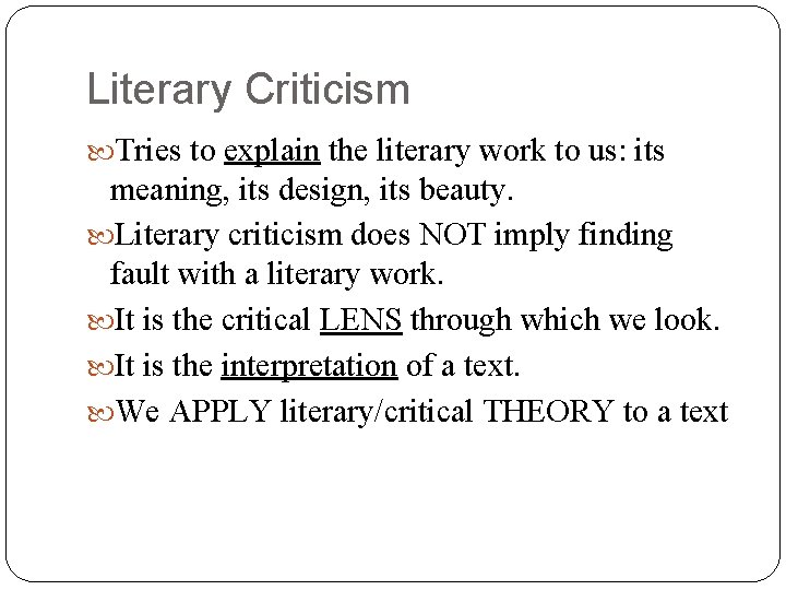 Literary Criticism Tries to explain the literary work to us: its meaning, its design,