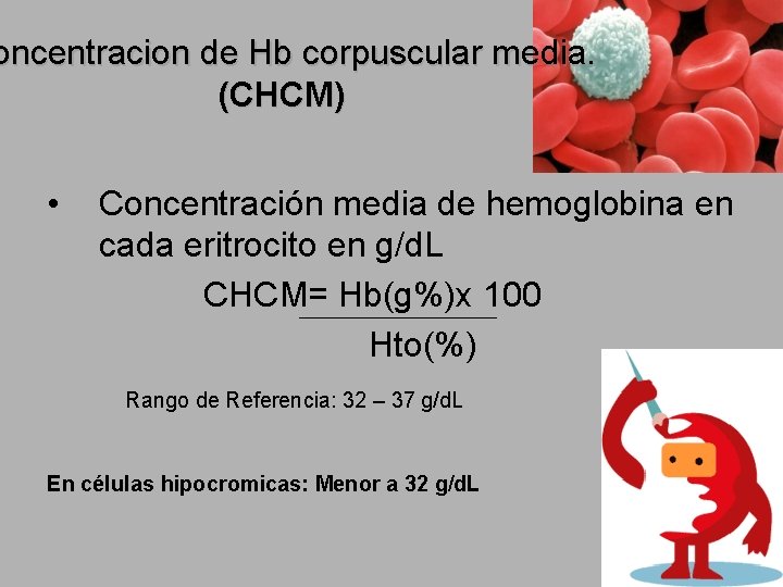 oncentracion de Hb corpuscular media. (CHCM) • Concentración media de hemoglobina en cada eritrocito