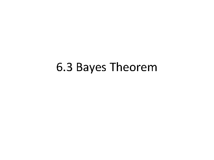 6. 3 Bayes Theorem 