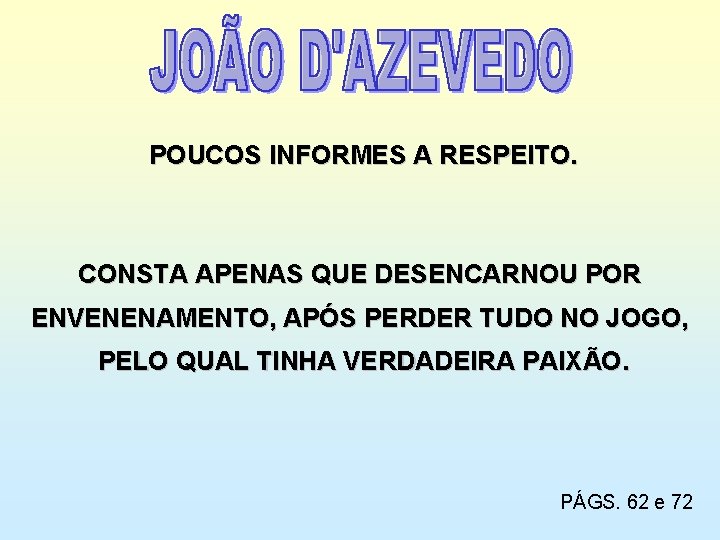 POUCOS INFORMES A RESPEITO. CONSTA APENAS QUE DESENCARNOU POR ENVENENAMENTO, APÓS PERDER TUDO NO