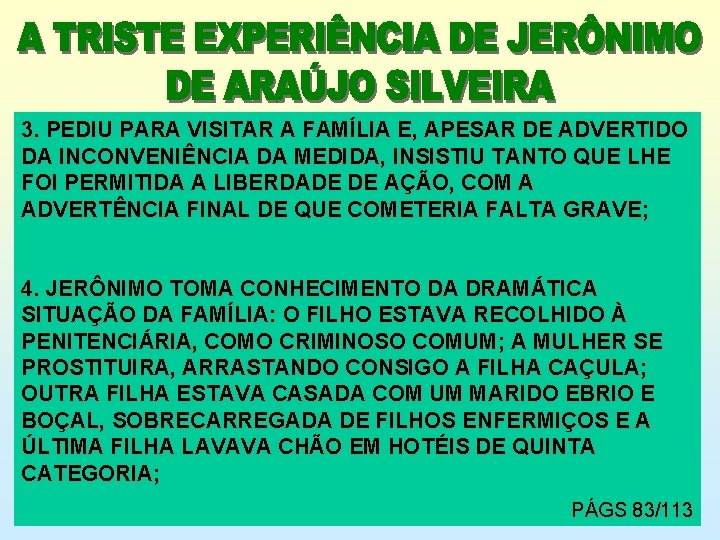 3. PEDIU PARA VISITAR A FAMÍLIA E, APESAR DE ADVERTIDO DA INCONVENIÊNCIA DA MEDIDA,