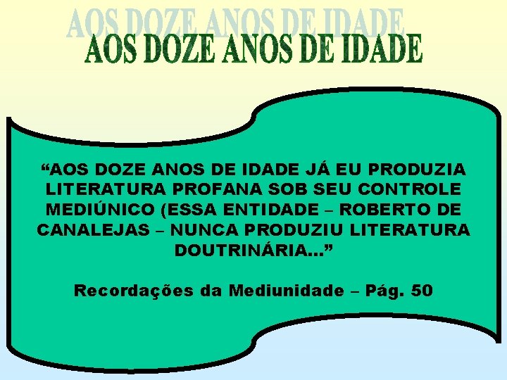 “AOS DOZE ANOS DE IDADE JÁ EU PRODUZIA LITERATURA PROFANA SOB SEU CONTROLE MEDIÚNICO