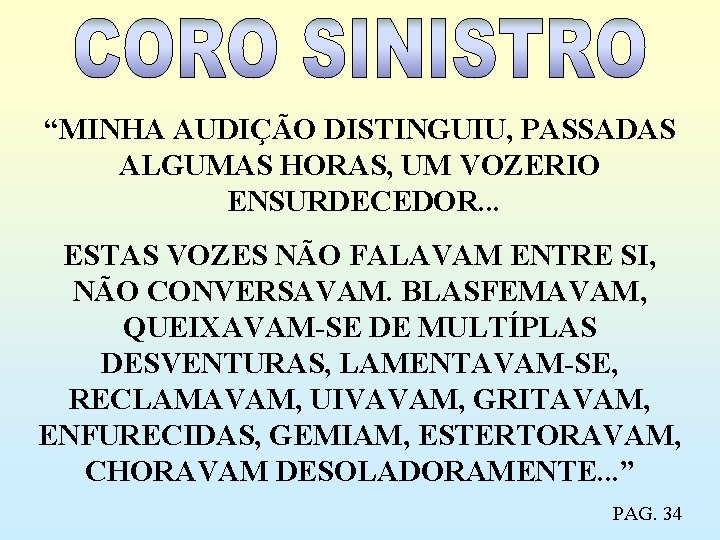 “MINHA AUDIÇÃO DISTINGUIU, PASSADAS ALGUMAS HORAS, UM VOZERIO ENSURDECEDOR. . . ESTAS VOZES NÃO