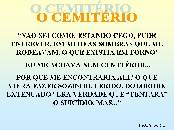 “NÃO SEI COMO, ESTANDO CEGO, PUDE ENTREVER, EM MEIO ÀS SOMBRAS QUE ME RODEAVAM,