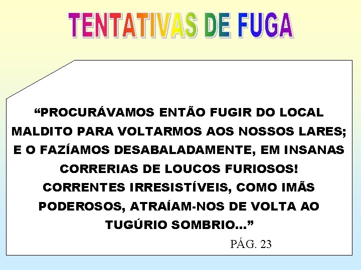 “PROCURÁVAMOS ENTÃO FUGIR DO LOCAL MALDITO PARA VOLTARMOS AOS NOSSOS LARES; E O FAZÍAMOS