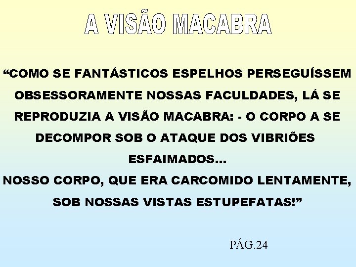 “COMO SE FANTÁSTICOS ESPELHOS PERSEGUÍSSEM OBSESSORAMENTE NOSSAS FACULDADES, LÁ SE REPRODUZIA A VISÃO MACABRA: