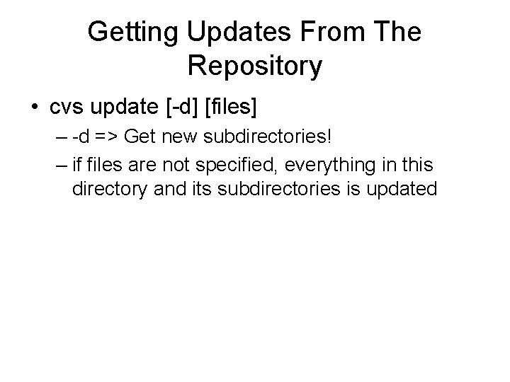 Getting Updates From The Repository • cvs update [-d] [files] – -d => Get