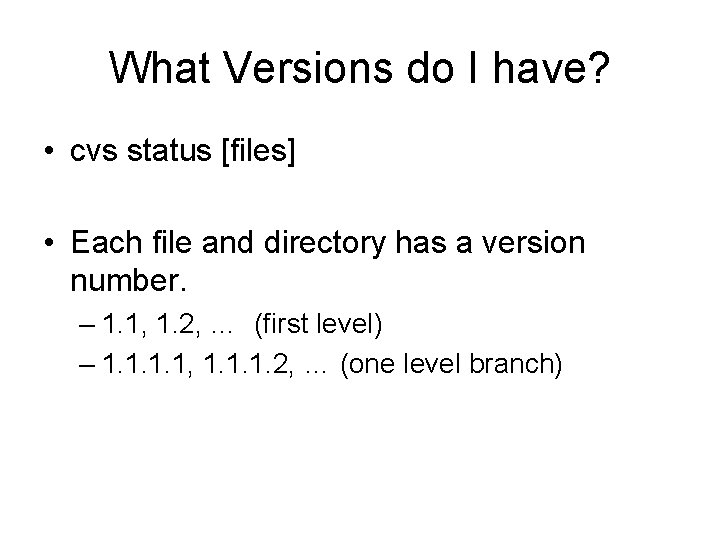What Versions do I have? • cvs status [files] • Each file and directory