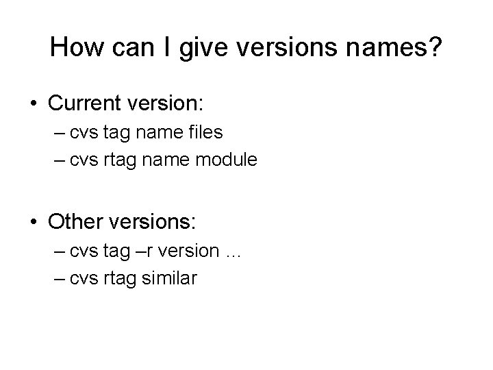 How can I give versions names? • Current version: – cvs tag name files