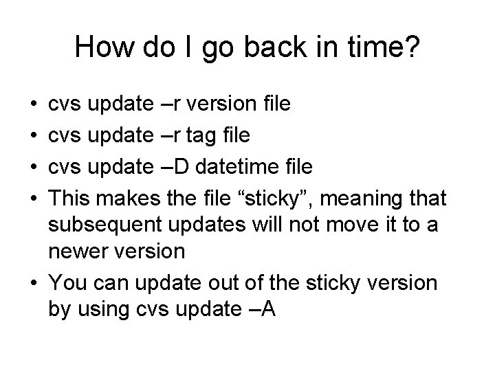 How do I go back in time? • • cvs update –r version file