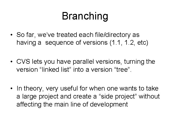 Branching • So far, we’ve treated each file/directory as having a sequence of versions