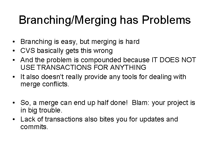 Branching/Merging has Problems • Branching is easy, but merging is hard • CVS basically