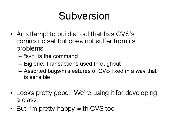 Subversion • An attempt to build a tool that has CVS’s command set but