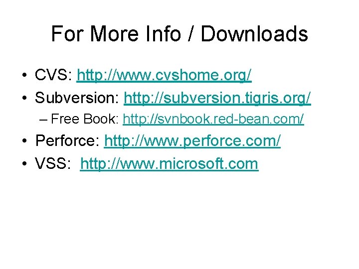 For More Info / Downloads • CVS: http: //www. cvshome. org/ • Subversion: http: