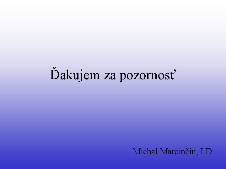 Ďakujem za pozornosť Michal Marcinčin, I. D 