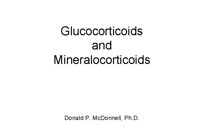 Glucocorticoids and Mineralocorticoids Donald P. Mc. Donnell, Ph. D. 