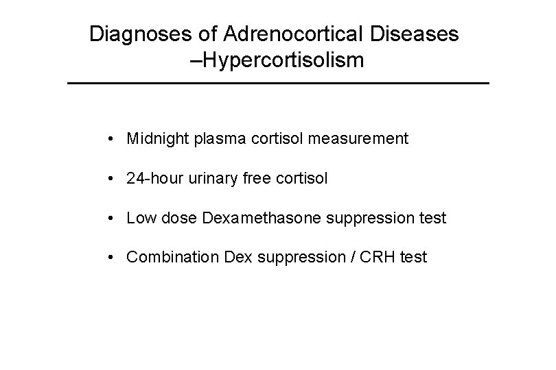 Diagnoses of Adrenocortical Diseases –Hypercortisolism • Midnight plasma cortisol measurement • 24 -hour urinary