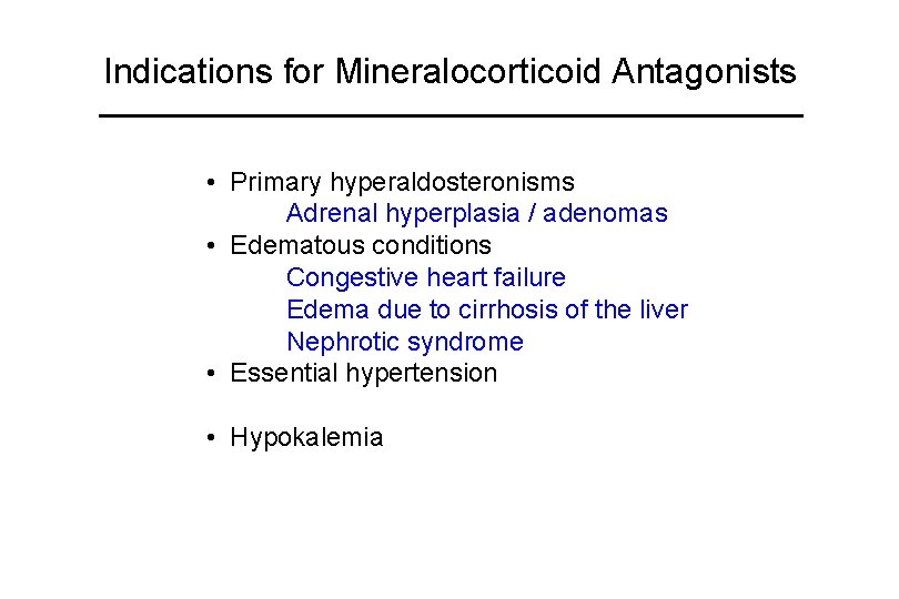 Indications for Mineralocorticoid Antagonists • Primary hyperaldosteronisms Adrenal hyperplasia / adenomas • Edematous conditions