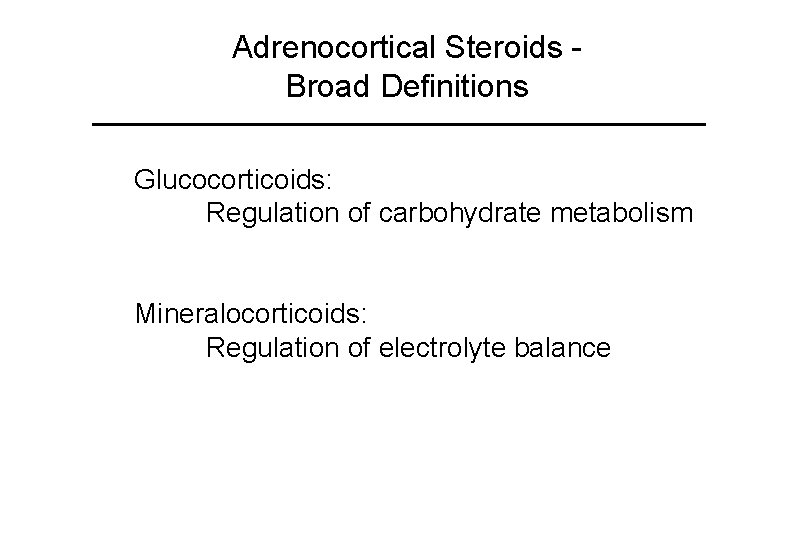 Adrenocortical Steroids Broad Definitions Glucocorticoids: Regulation of carbohydrate metabolism Mineralocorticoids: Regulation of electrolyte balance