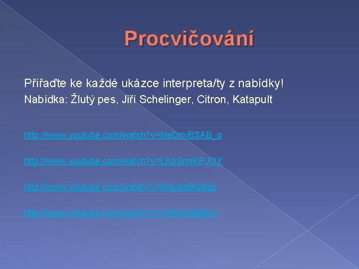 Procvičování Přiřaďte ke každé ukázce interpreta/ty z nabídky! Nabídka: Žlutý pes, Jiří Schelinger, Citron,