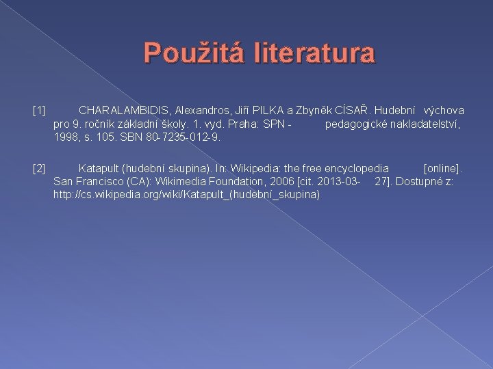 Použitá literatura [1] CHARALAMBIDIS, Alexandros, Jiří PILKA a Zbyněk CÍSAŘ. Hudební výchova pro 9.