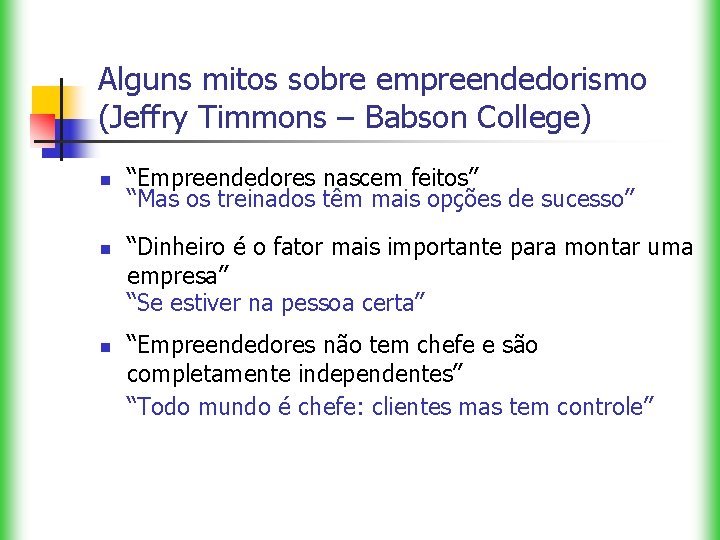 Alguns mitos sobre empreendedorismo (Jeffry Timmons – Babson College) n n n “Empreendedores nascem