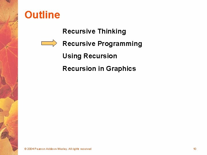 Outline Recursive Thinking Recursive Programming Using Recursion in Graphics © 2004 Pearson Addison-Wesley. All