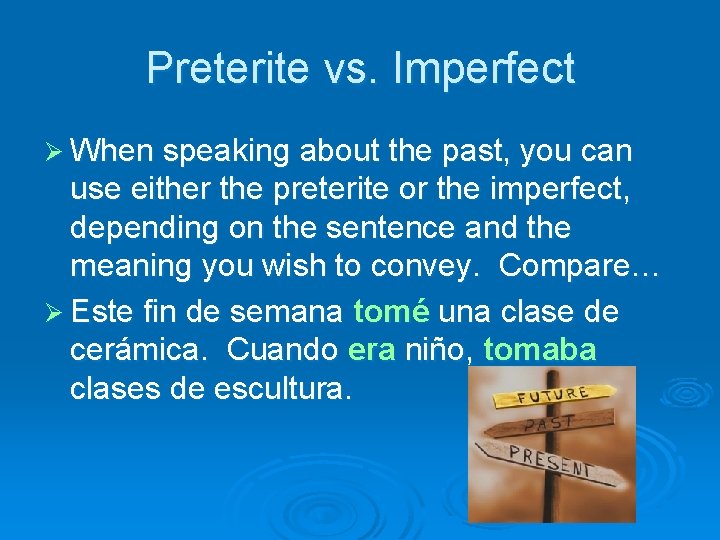Preterite vs. Imperfect Ø When speaking about the past, you can use either the