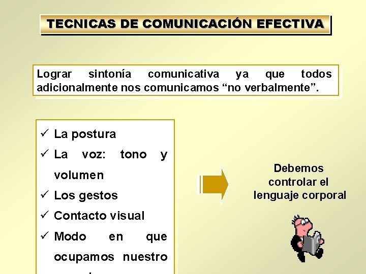 TECNICAS DE COMUNICACIÓN EFECTIVA Lograr sintonía comunicativa ya que todos adicionalmente nos comunicamos “no