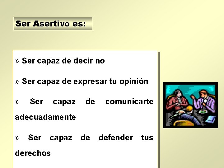 Ser Asertivo es: » Ser capaz de decir no » Ser capaz de expresar