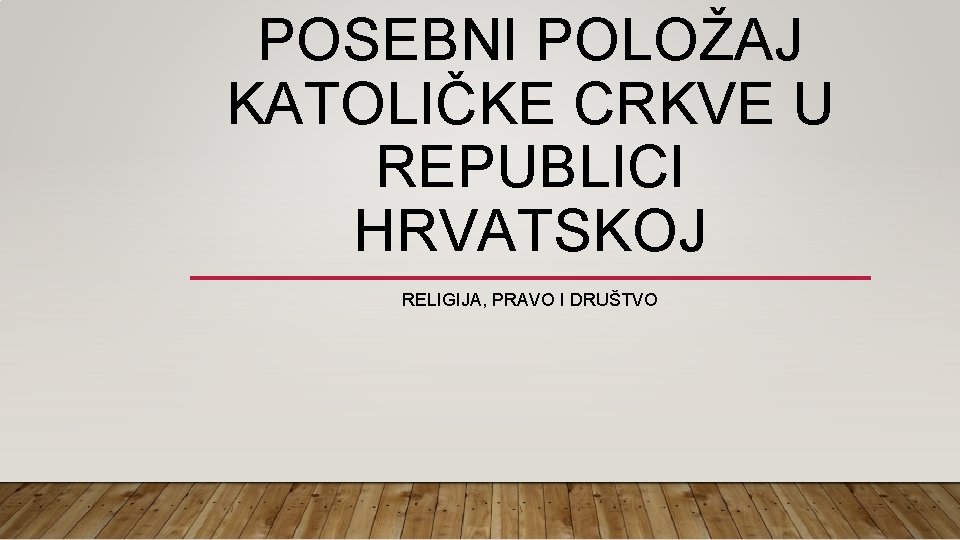 POSEBNI POLOŽAJ KATOLIČKE CRKVE U REPUBLICI HRVATSKOJ RELIGIJA, PRAVO I DRUŠTVO 