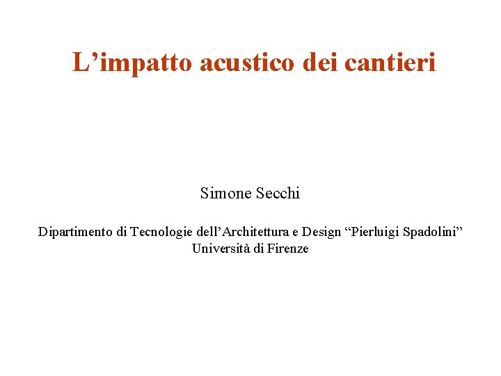 L’impatto acustico dei cantieri Simone Secchi Dipartimento di Tecnologie dell’Architettura e Design “Pierluigi Spadolini”