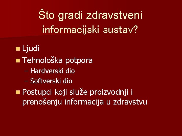 Što gradi zdravstveni informacijski sustav? n Ljudi n Tehnološka potpora – Hardverski dio –