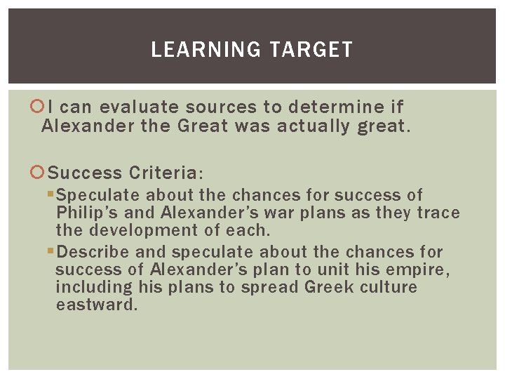 LEARNING TARGET I can evaluate sources to determine if Alexander the Great was actually