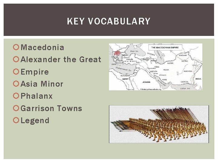 KEY VOCABULARY Macedonia Alexander the Great Empire Asia Minor Phalanx Garrison Towns Legend 