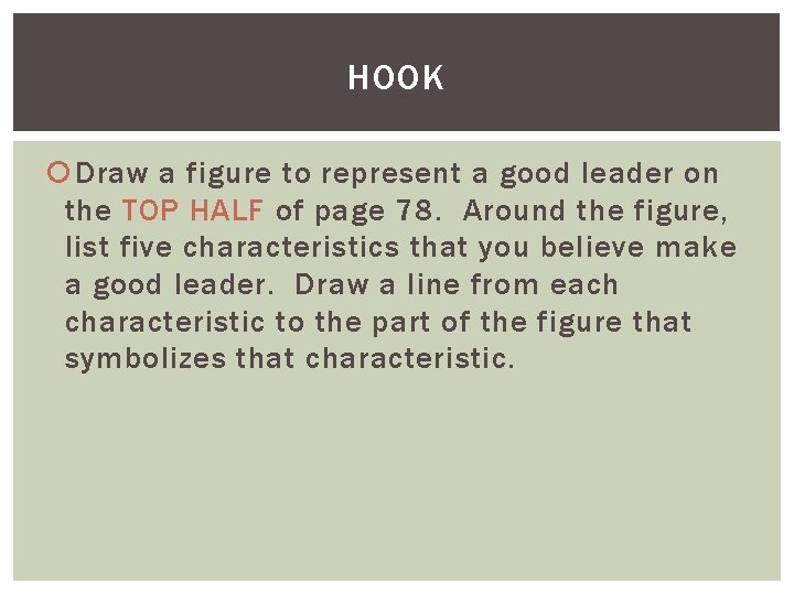 HOOK Draw a figure to represent a good leader on the TOP HALF of