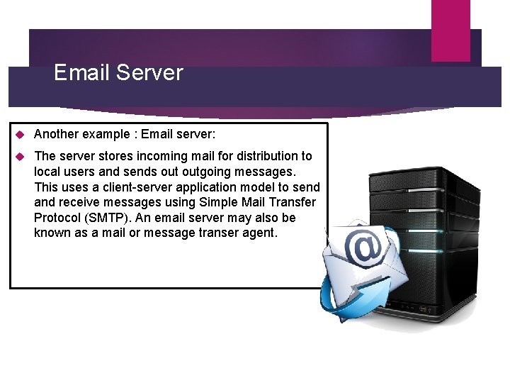 Email Server Another example : Email server: The server stores incoming mail for distribution