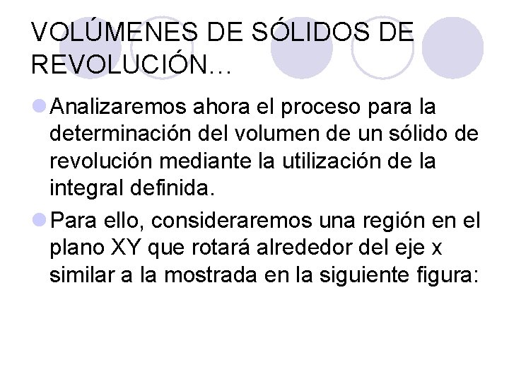 VOLÚMENES DE SÓLIDOS DE REVOLUCIÓN… l Analizaremos ahora el proceso para la determinación del