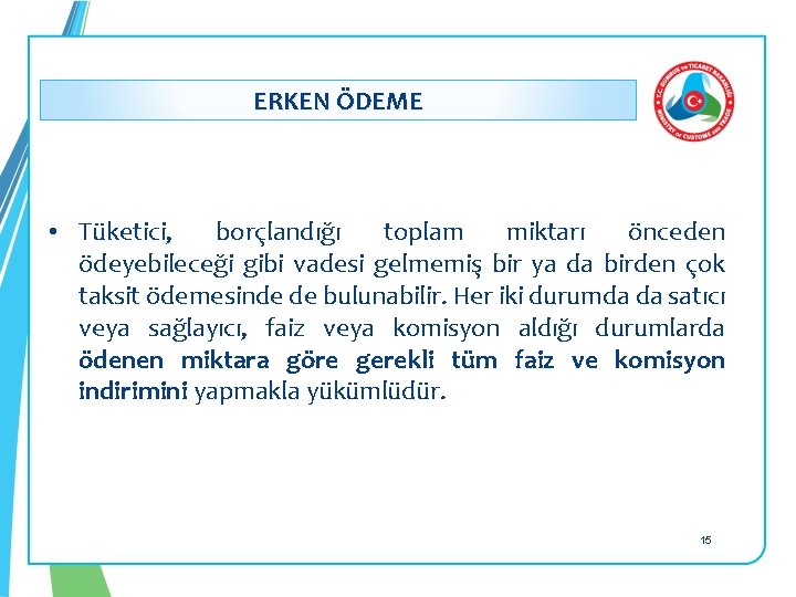 : ERKEN ÖDEME • Tüketici, borçlandığı toplam miktarı önceden ödeyebileceği gibi vadesi gelmemiş bir