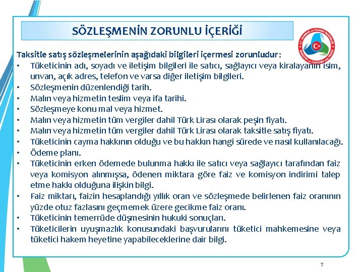 : SÖZLEŞMENİN ZORUNLU İÇERİĞİ Taksitle satış sözleşmelerinin aşağıdaki bilgileri içermesi zorunludur: • Tüketicinin adı,