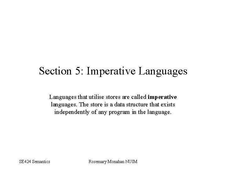 Section 5: Imperative Languages that utilise stores are called imperative languages. The store is