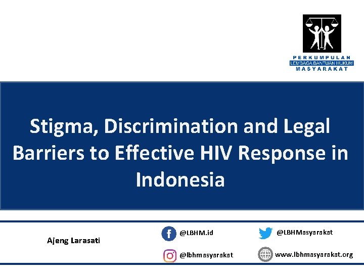 Stigma, Discrimination and Legal Barriers to Effective HIV Response in Indonesia Ajeng Larasati @LBHM.
