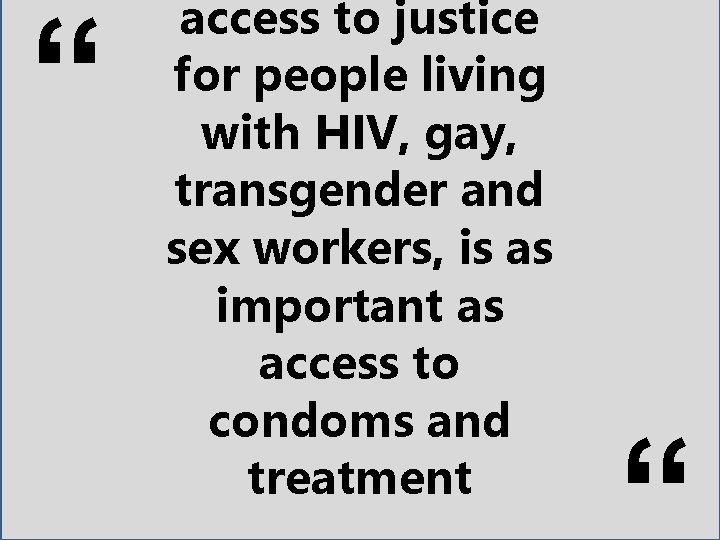 “ access to justice for people living with HIV, gay, transgender and sex workers,