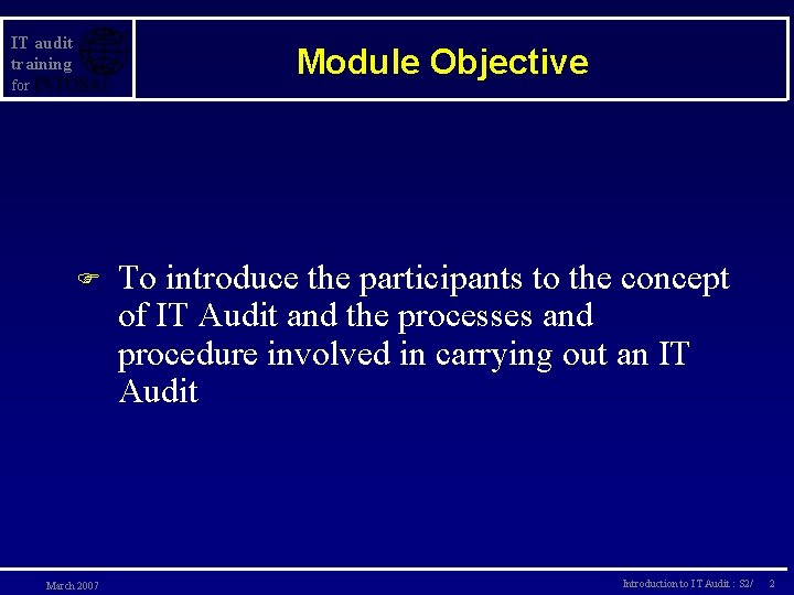 IT audit training Module Objective for F March 2007 To introduce the participants to