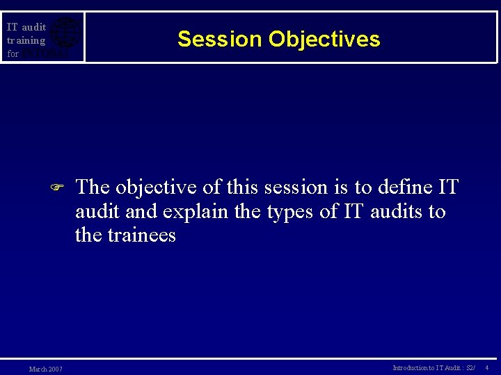 IT audit training Session Objectives for F March 2007 The objective of this session