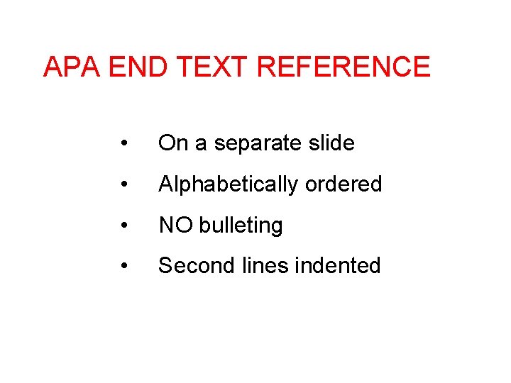 APA END TEXT REFERENCE • On a separate slide • Alphabetically ordered • NO