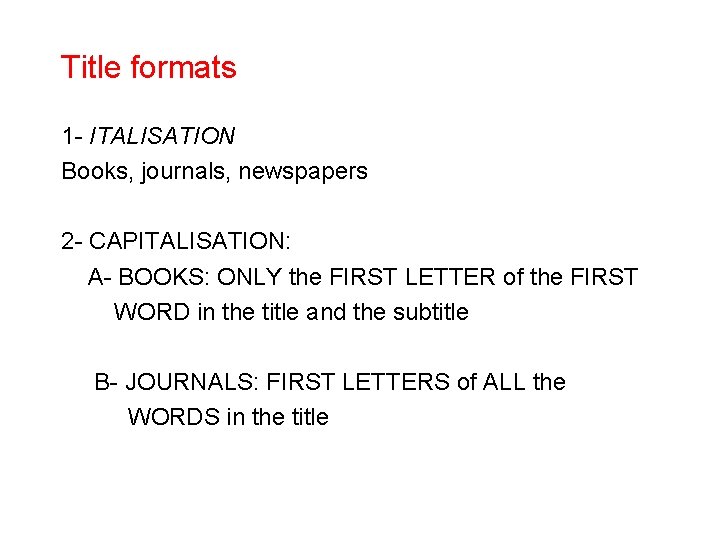 Title formats 1 - ITALISATION Books, journals, newspapers 2 - CAPITALISATION: A- BOOKS: ONLY