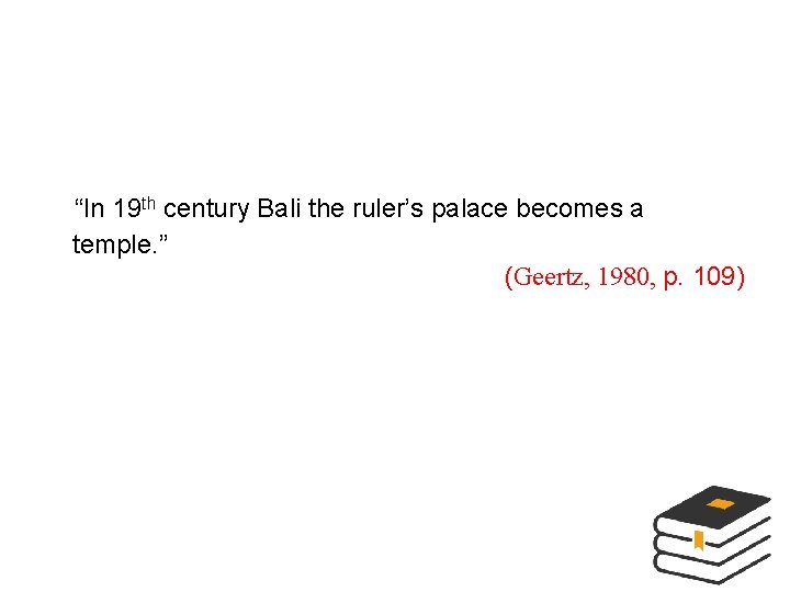  “In 19 th century Bali the ruler’s palace becomes a temple. ” (Geertz,