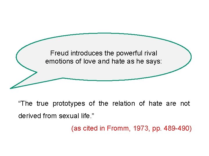 Freud introduces the powerful rival emotions of love and hate as he says: “The