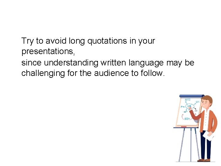 Try to avoid long quotations in your presentations, since understanding written language may be